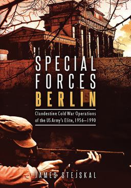 Special Forces Berlin Clandestine Cold War Operations of the US Army's Elite, 1956-1990  9781612004440 Front Cover
