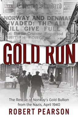 Gold Run: The Rescue of Norway’s Gold Bullion from the Nazis, April 1940  9781612004624 Front Cover