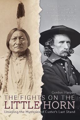 The Fights on the Little Horn: Unveiling the Mysteries of Custer's Last Stand  9781612005638 Front Cover