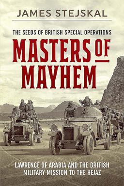 Masters of Mayhem Lawrence of Arabia and the British Military Mission to the Hejaz  9781612005744 Front Cover