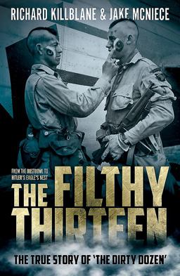 Filthy Thirteen From the Dustbowl to Hitler's Eagle's Nest - the True Story of the Dirty Dozen 2018 9781612005942 Front Cover