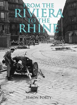 From the Riviera to the Rhine US Sixth Army Group August 1944-February 1945  9781612006239 Front Cover