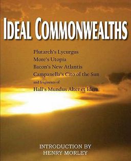 Ideal Commonwealths, Plutarch's Lycurgus, More's Utopia, Bacon's New Atlantis, Campanella's City of the Sun, Hall's Mundus Alter et Idem