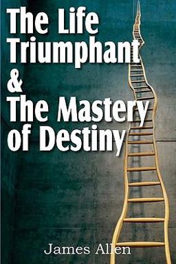 The Life Triumphant and the Mastery of Destiny