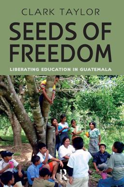 Seeds of Freedom Liberating Education in Guatemala  9781612052489 Front Cover