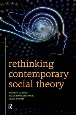 Rethinking Contemporary Social Theory Rethinking Contemporary Social Theory