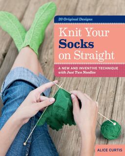 Knit Your Socks on Straight A New and Inventive Technique with Just Two Needles  9781612120089 Front Cover