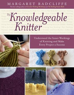 Knowledgeable Knitter Understand the Inner Workings of Knitting and Make Every Project a Success  9781612120409 Front Cover