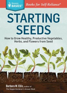 Starting Seeds How to Grow Healthy, Productive Vegetables, Herbs, and Flowers from Seed. a Storey BASICSï¿½ Title  9781612121055 Front Cover