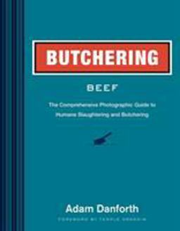 Butchering Beef The Comprehensive Photographic Guide to Humane Slaughtering and Butchering  9781612121833 Front Cover