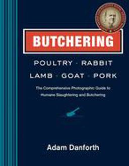 Butchering Poultry, Rabbit, Lamb, Goat, and Pork The Comprehensive Photographic Guide to Humane Slaughtering and Butchering  9781612121888 Front Cover