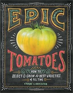 Epic Tomatoes How to Select and Grow the Best Varieties of All Time  9781612122083 Front Cover