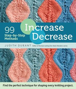 Increase, Decrease 99 Step-By-Step Methods; Find the Perfect Technique for Shaping Every Knitting Project  9781612123318 Front Cover