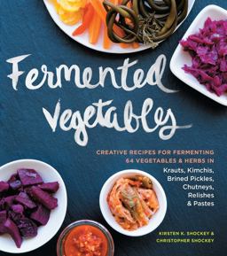 Fermented Vegetables Creative Recipes for Fermenting 64 Vegetables and Herbs in Krauts, Kimchis, Brined Pickles, Chutneys, Relishes and Pastes  9781612124254 Front Cover