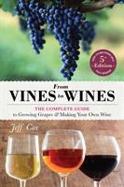 From Vines to Wines, 5th Edition The Complete Guide to Growing Grapes and Making Your Own Wine 5th 9781612124384 Front Cover