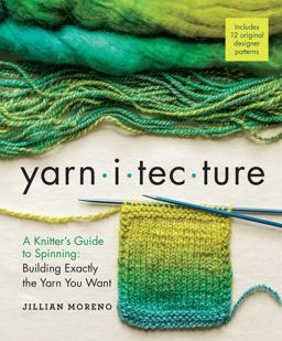 Yarnitecture A Knitter's Guide to Spinning: Building Exactly the Yarn You Want  9781612125213 Front Cover