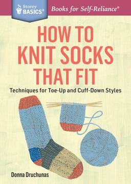How to Knit Socks That Fit Techniques for Toe-Up and Cuff-down Styles. a Storey BASICSï¿½ Title  9781612125411 Front Cover