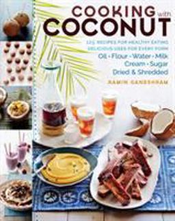 Cooking with Coconut 125 Recipes for Healthy Eating; Delicious Uses for Every Form: Oil, Flour, Water, Milk, Cream, Sugar, Dried and Shredded  9781612126463 Front Cover