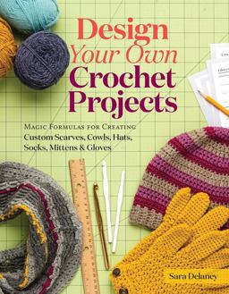 Design Your Own Crochet Projects Magic Formulas for Creating Custom Scarves, Cowls, Hats, Socks, Mittens and Gloves  9781612126586 Front Cover
