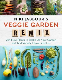 Niki Jabbour's Veggie Garden Remix 224 New Plants to Shake up Your Garden and Add Variety, Flavor, and Fun  9781612126708 Front Cover