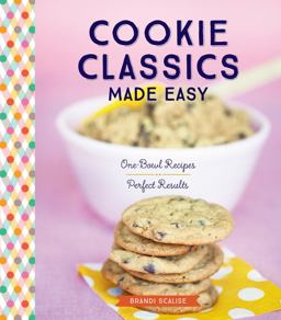 Cookie Classics Made Easy One-Bowl Recipes, Perfect Results  9781612126883 Front Cover