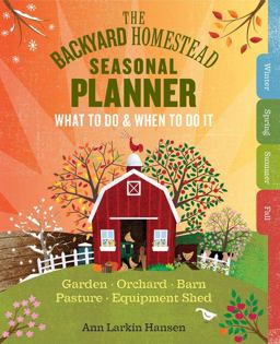 The Backyard Homestead Seasonal Planner: What to Do and When to Do It in the Garden, Orchard, Barn, Field, and Woodlot  9781612126975 Front Cover