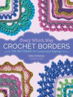 Every Which Way Crochet Borders 139 Patterns for Customized Edgings  9781612127408 Front Cover