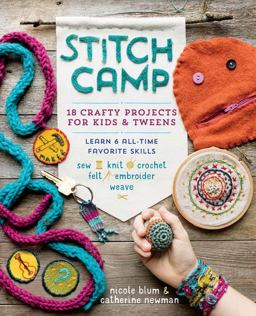 Stitch Camp 18 Crafty Projects for Kids and Tweens - Learn 6 All-Time Favorite Skills: Sew, Knit, Crochet, Felt, Embroider and Weave  9781612127507 Front Cover