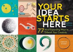 Your Idea Starts Here 77 Mind-Expanding Ways to Unleash Your Creativity  9781612127798 Front Cover