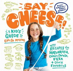 Say Cheese! A Kid's Guide to Cheese Making with Recipes for Mozzarella, Cream Cheese, Feta and Other Favorites  9781612128238 Front Cover