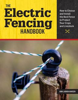 The Electric Fencing Handbook: How to Choose and Install the Best Fence to Protect Your Crops and Livestock  9781612128917 Front Cover