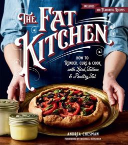 Fat Kitchen A Complete Guide to Rendering, Curing, Cooking, and Baking with Lard, Tallow, and Poultry Fats; 100 Homestyle Recipes  9781612129136 Front Cover