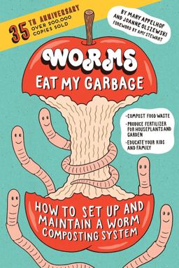 Worms Eat My Garbage, 35th Anniversary Edition How to Set up and Maintain a Worm Composting System: Compost Food Waste, Produce Fertilizer for Houseplants and Garden, and Educate Your Kids and Family 3rd 9781612129471 Front Cover