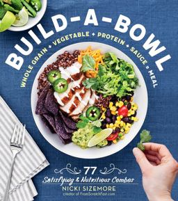 Build-A-Bowl 77 Satisfying and Nutritious Combos: Whole Grain + Vegetable + Protein + Sauce = Meal  9781612129907 Front Cover