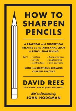 How to Sharpen Pencils A Practical and Theoretical Treatise on the Artisanal Craft of Pencil Sharpening for Writers, Artists, Contractors, Flange Turners, Anglesmiths, and Civil Servants  9781612190402 Front Cover
