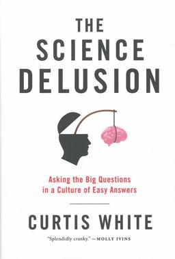 Science Delusion Asking the Big Questions in a Culture of Easy Answers  9781612192000 Front Cover