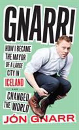 Gnarr How I Became the Mayor of a Large City in Iceland and Changed the World  9781612194370 Front Cover