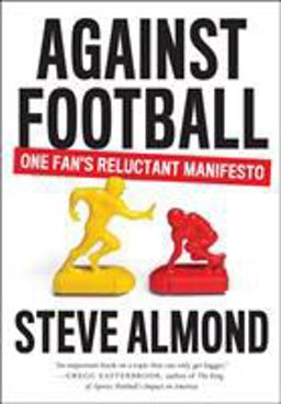 Against Football One Fan's Reluctant Manifesto  9781612194912 Front Cover