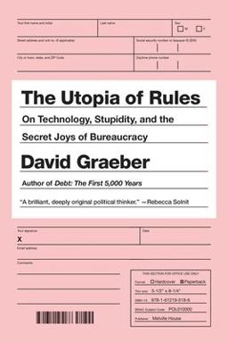 Utopia of Rules On Technology, Stupidity, and the Secret Joys of Bureaucracy  9781612195186 Front Cover