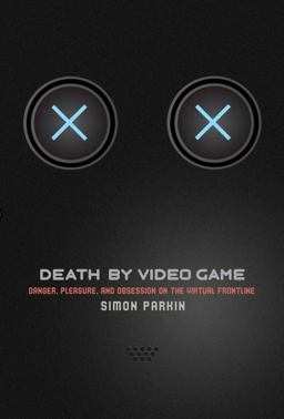 Death by Video Game Danger, Pleasure, and Obsession on the Virtual Frontline  9781612195407 Front Cover
