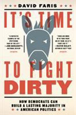 It's Time to Fight Dirty How Democrats Can Build a Lasting Majority in American Politics  9781612196954 Front Cover