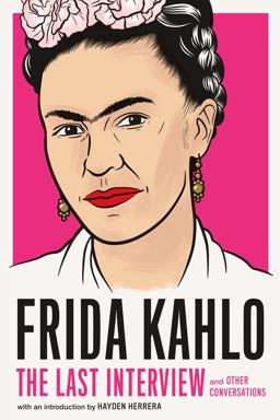 Frida Kahlo: the Last Interview Frida Kahlo: the Last Interview
