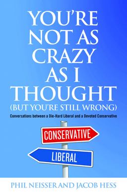 You're Not as Crazy as I Thought (But You're Still Wrong) Conversations Between a Die-Hard Liberal and a Devoted Conservative  9781612344614 Front Cover