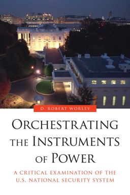 Orchestrating the Instruments of Power A Critical Examination of the U. S. National Security System  9781612347202 Front Cover