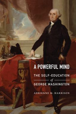 Powerful Mind The Self-Education of George Washington  9781612347257 Front Cover