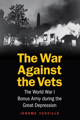 War Against the Vets The World War I Bonus Army During the Great Depression  9781612349336 Front Cover