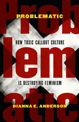 Problematic How Toxic Call-Out Culture Is Destroying Feminism  9781612349619 Front Cover