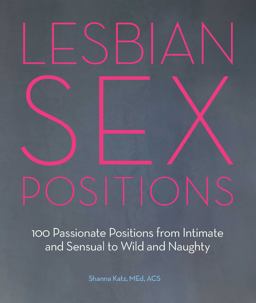 Lesbian Sex Positions 100 Passionate Positions from Intimate and Sensual to Wild and Naughty  9781612432298 Front Cover