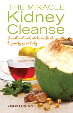 Miracle Kidney Cleanse The All-Natural, at-Home Flush to Purify Your Body  9781612432748 Front Cover