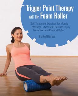 Trigger Point Therapy with the Foam Roller Exercises for Muscle Massage, Myofascial Release, Injury Prevention and Physical Rehab  9781612433547 Front Cover